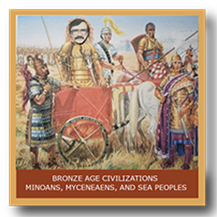 Bronze Age Civilizations: Minoans, Myceneaens and The Sea Peoples.